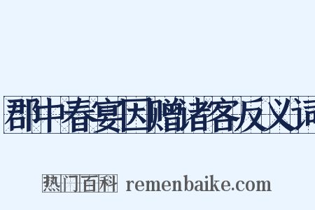 郡中春宴因赠诸客反义词是什么意思的图片